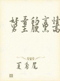 好看的言情小说男主腹黑高干