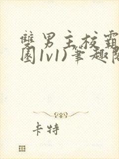 双男主校霸(校园1v1)笔趣阁