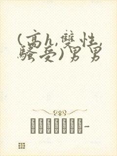 (高h,双性,骚受)男男