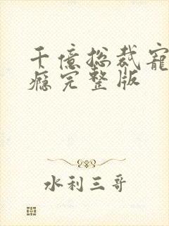 千亿总裁宠妻上瘾完整版