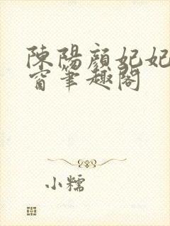 陈阳颜妃妃无弹窗笔趣阁