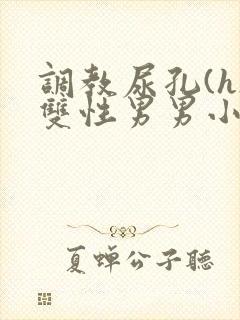 调教尿孔(h)双性男男小说