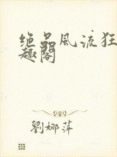 绝品风流狂医笔趣阁