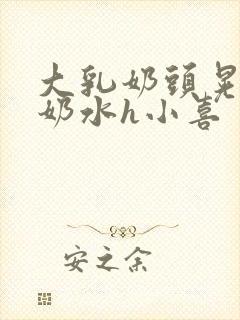 大乳奶头晃着喷奶水h小喜