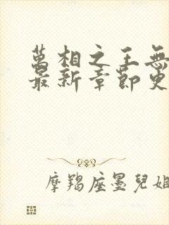 万相之王无弹窗最新章节更新