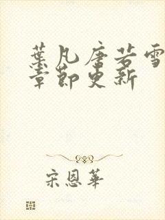 叶凡唐若雪最新章节更新