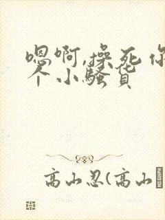 嗯啊,操死你这个小骚货封面