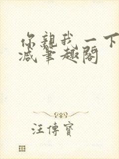 你亲我一下无删减笔趣阁