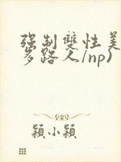 强制双性美人(多路人/np)