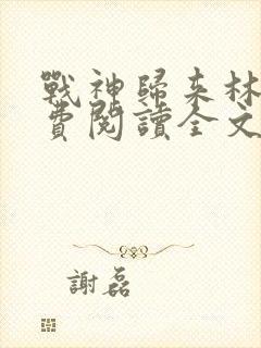 战神归来林北免费阅读全文