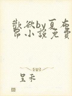 欢欲by夏布多昂小说免费阅读笔趣阁