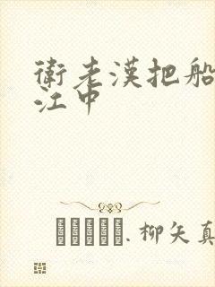 卫老汉把船划到江中