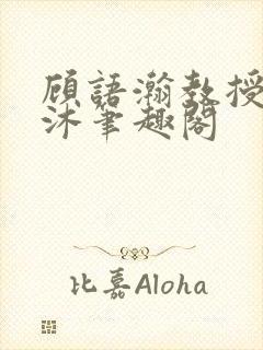 顾语瀚教授严沐沐笔趣阁