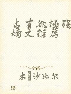 占有欲极强的病娇文推荐