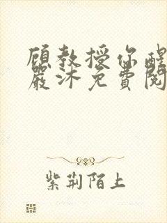 顾教授你醒了吗严沐免费阅读全文