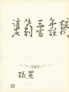 消失三年校花女友到处说我死了小说