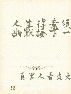 人生得意须尽欢幽默接下一句