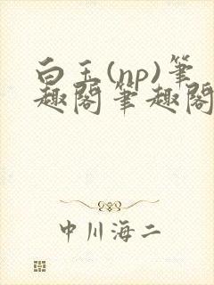 白玉(np)笔趣阁笔趣阁txt