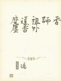 魔道祖师香炉避尘番外