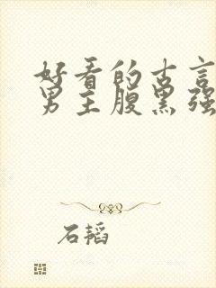 好看的古言小说男主腹黑强大