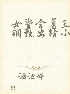 女警含着玉足被调教出精小说封面