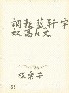 调教蓝轩宇成肉奴高h文