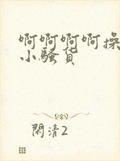 啊啊啊啊操死你小骚货