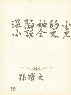 深陷她的小娇软小说全文免费阅读封面