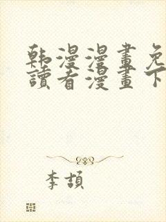 韩漫漫画免费阅读看漫画下拉下载