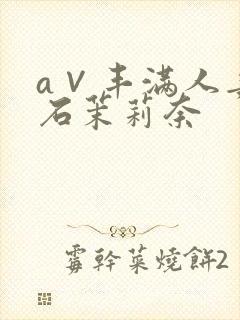 a∨丰满人妻白石茉莉奈