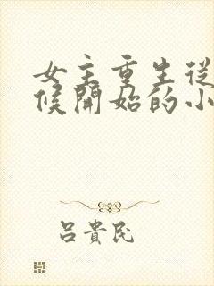 女主重生从小时候开始的小说