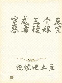 穿成三个反派的恶毒后娘完整版