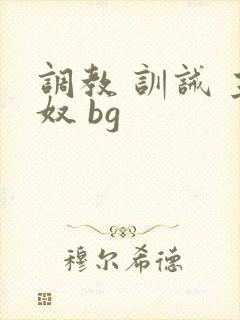 调教 训诫 主奴 bg