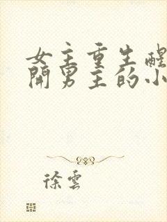 女主重生醒悟躲开男主的小说