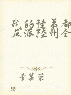 我的徒弟都是大反派陆州全文免费看