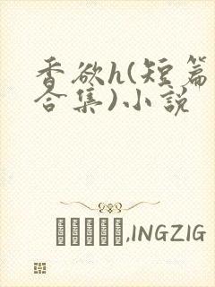 香欲h(短篇肉合集)小说