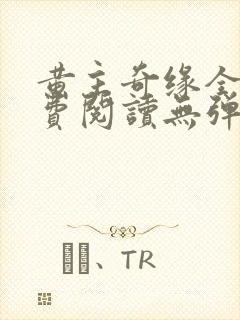 黄主奇缘全文免费阅读无弹窗笔趣阁