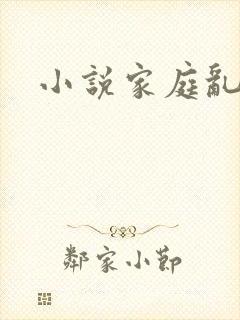 小说家庭乱性