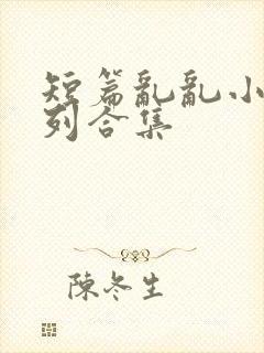 短篇乱乱小说系列合集