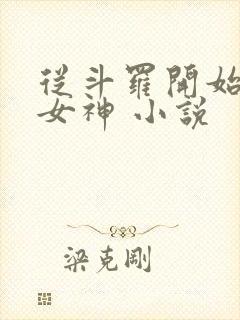 从斗罗开始俘获女神 小说