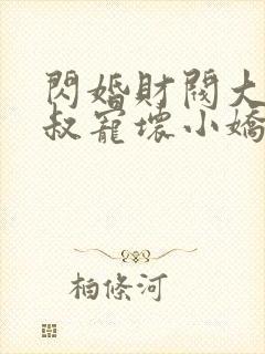 闪婚财阀大佬大叔宠坏小娇妻