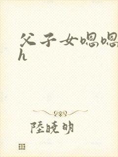 父子女嗯嗯啊啊h