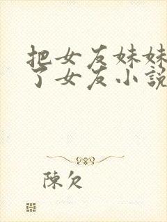 把女友妹妹认成了女友小说封面