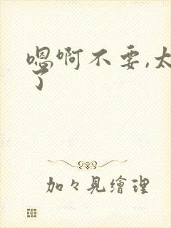 嗯啊不要,太快了