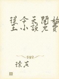 从今天开始做藩王小说免费看