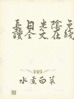 长日光阴免费阅读全文在线阅读无弹窗笔趣阁