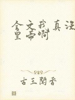 全文我真没想当皇帝啊