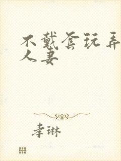 不戴套玩弄新婚人妻