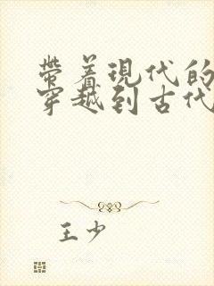 带着现代的东西穿越到古代的小说