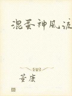 混蛋神风流史补